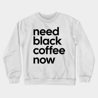 Need black coffee now Tee Crewneck Sweatshirt